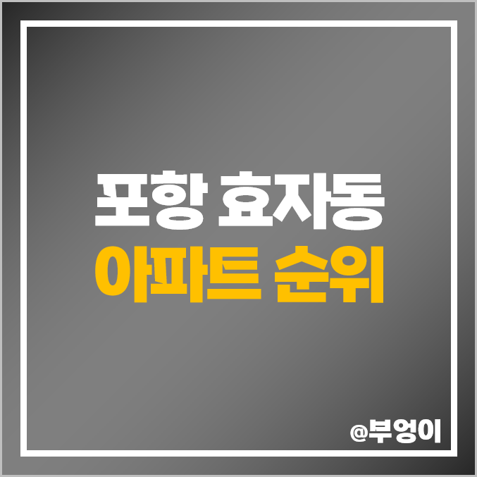 포항 효자동 아파트 매매 가격 순위 효자 웰빙타운 에스케이뷰 풍림아이원 시세