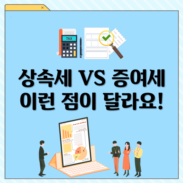  상속세 VS 증여세, 이런 점이 달라요!