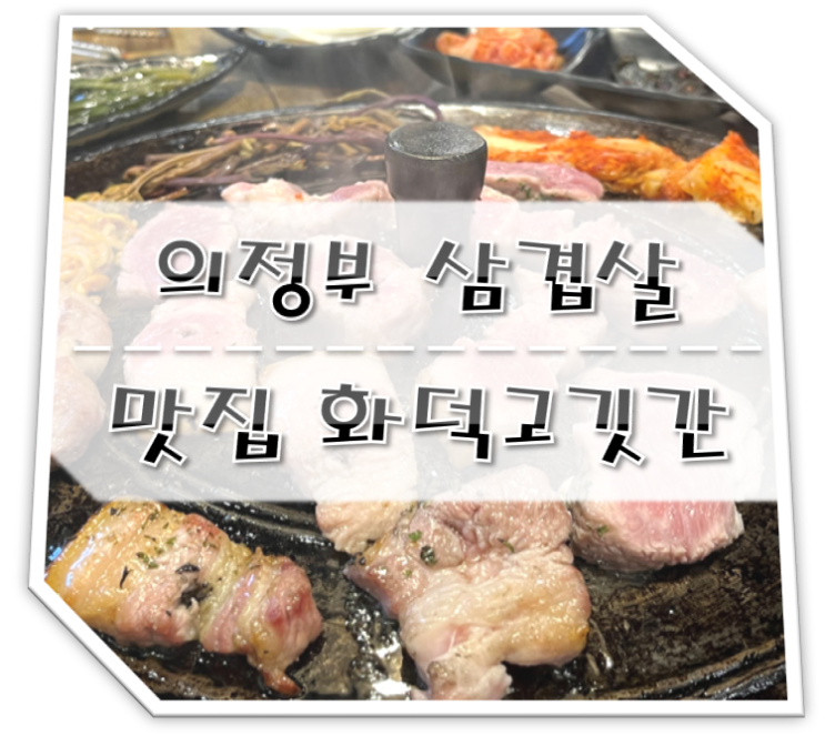  의정부 삼겹살 맛집 화덕고깃간 의정부점