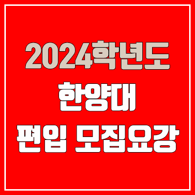  2024 한양대 편입 모집 요강 (인원·TO / 일반편입·학사편입 / 한양대학교)