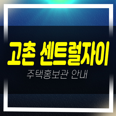  김포 고촌 센트럴자이 신곡리 신곡6지구 미분양세대 신규아파트 줍줍 분양가 잔여세대 신축공사 견본주택