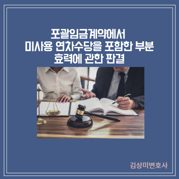  [부산/김해/양산 임금분쟁 변호사] 포괄임금계약에서 미사용 연차수당을 포함한 부분에 대한 효력에 관한 판결