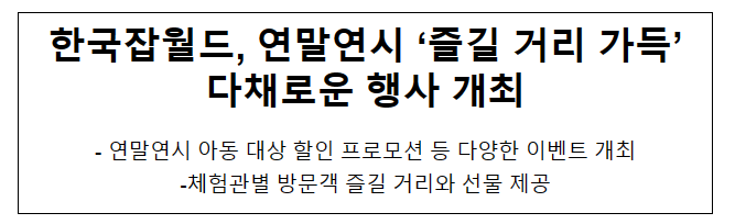 한국잡월드, 연말연시 ‘즐길 거리 가득’ 다채로운 행사 개최 한국잡월드, 연말연시 ‘즐길 거리 가득’ 다채로운 행사 개최