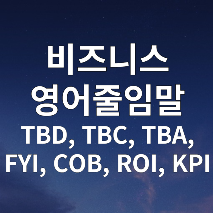  비즈니스영어 TBD, TBC, TBA, FYI, COB, ROI, KPI 뜻