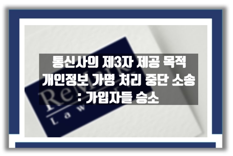  [판례] 가입자의 SKT 통신사 상대 '가명처리 내역 공개 및 가명 처리정지' 이행 소송 승소