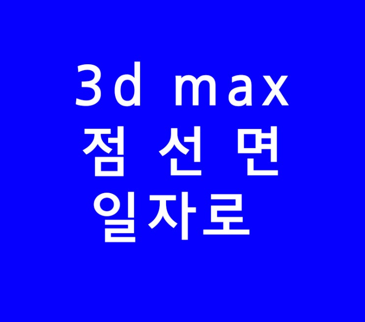 3D MAX 점 선 면 직선으로