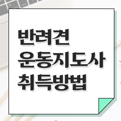  반려견운동지도사 자격증 무료수강 궁금증 해결 !