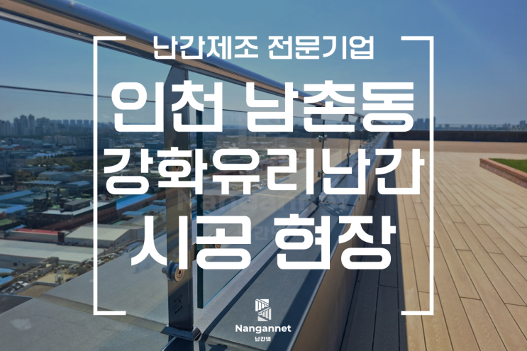 인천 남촌동 강화접합유리 난간 시공 현장 / 강화유리난간의 장점과 특징