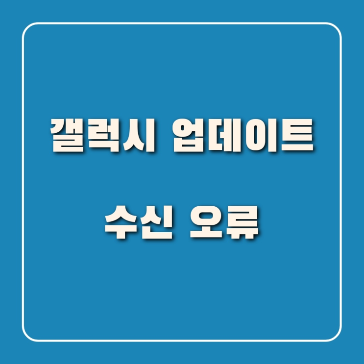  갤럭시 업데이트 후 오류 < 수신오류 통화권이탈로 메인보드 교체>