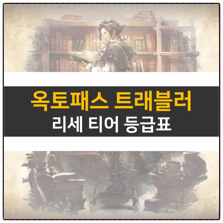 옥토패스 트래블러 대륙의 패자 리세 티어 등급표 모바일 게임 공략 옥토패스 트래블러 대륙의 패자 리세 티어 등급표 모바일 게임 공략