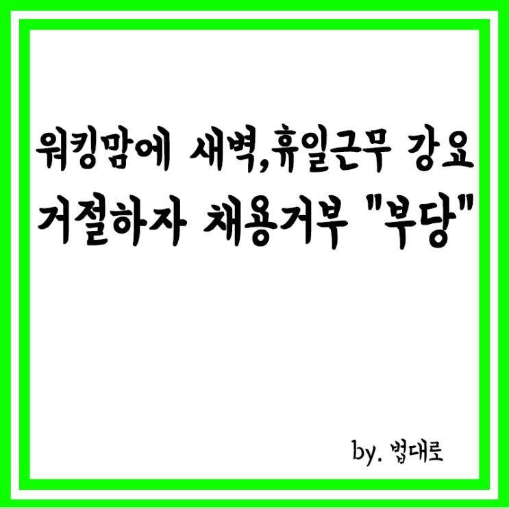  워킹맘에 새벽·휴일근무 강요, 거절하자 채용거부,대법 "부당"