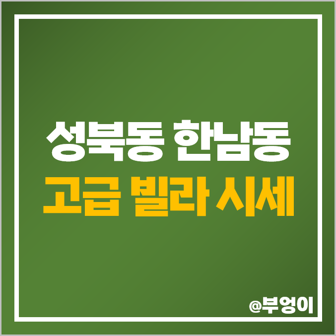 성북동 한남동 고급 빌라 다세대주택 매매 가격 코번하우스 한남 리버힐 시세