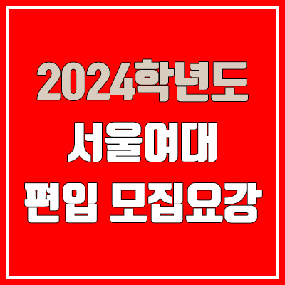 2024 서울여대 편입 모집 요강 (인원·TO / 일반편입·학사편입 / 서울여자대학교) 2024 서울여대 편입 모집 요강 (인원·TO / 일반편입·학사편입 / 서울여자대학교)