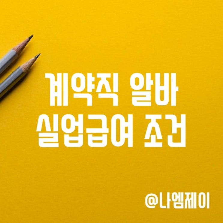 계약직 아르바이트 알바 실업급여 조건 자격기준 수급기간 계약직 아르바이트 알바 실업급여 조건 자격기준 수급기간