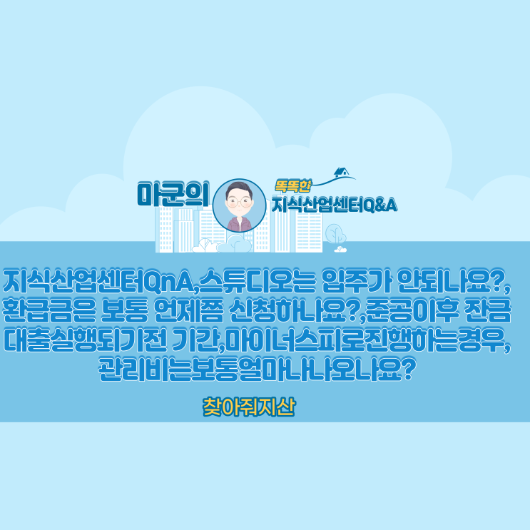  지식산업센터QnA,스튜디오도 지산에 입주가 되나요?환급금은보통언제쯤신청하나요?,준공이후대출실행되기전기간,마이너스피로진행하는경우,관리비는 보통얼마나 나오나요?