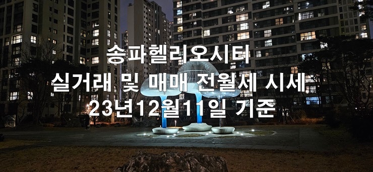 송파헬리오시티 실거래가격 및 매매 전월세 시세 정보 23년12월11일 기준