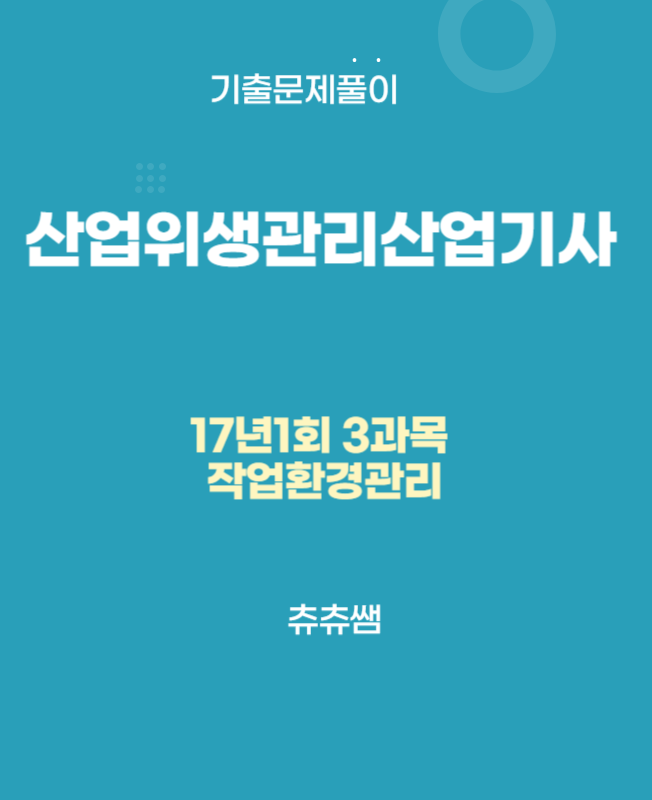 산업위생관리산업기사 필기 17년1회 작업환경관리 기출문제풀이 산업위생관리산업기사 필기 17년1회 작업환경관리 기출문제풀이