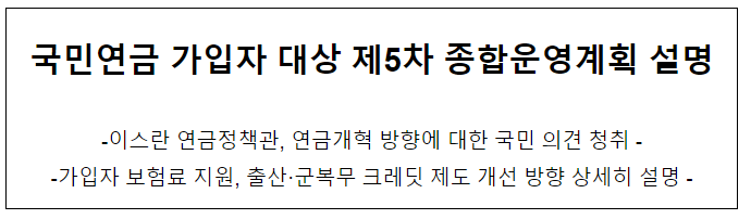 국민연금 가입자 대상 제5차 종합운영계획 설명 국민연금 가입자 대상 제5차 종합운영계획 설명