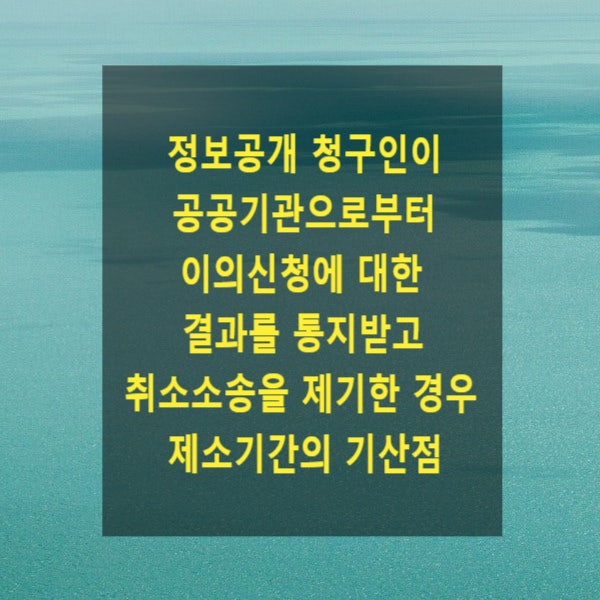  정보공개 청구인이 공공기관으로부터 이의신청에 대한 결과를 통지받고 취소소송을 제기한 경우 제소기간의 기산점