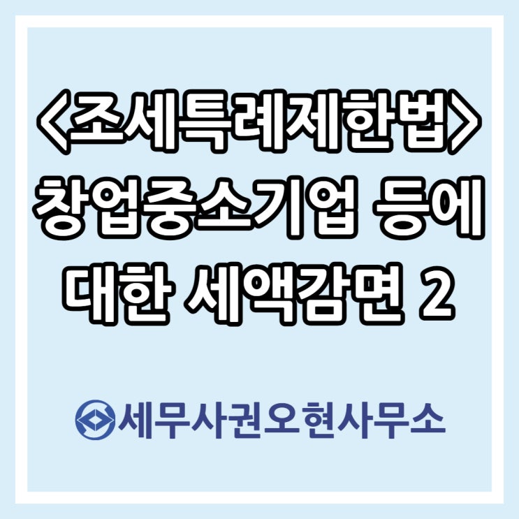  [조세특례제한법] 창업중소기업 등에 대한 세액감면2