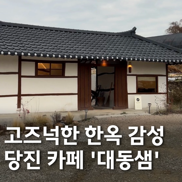  [충남ㅣ당진] 고즈넉한 한옥의 정취를 느낄 수 있는 당진카페 '대동샘'