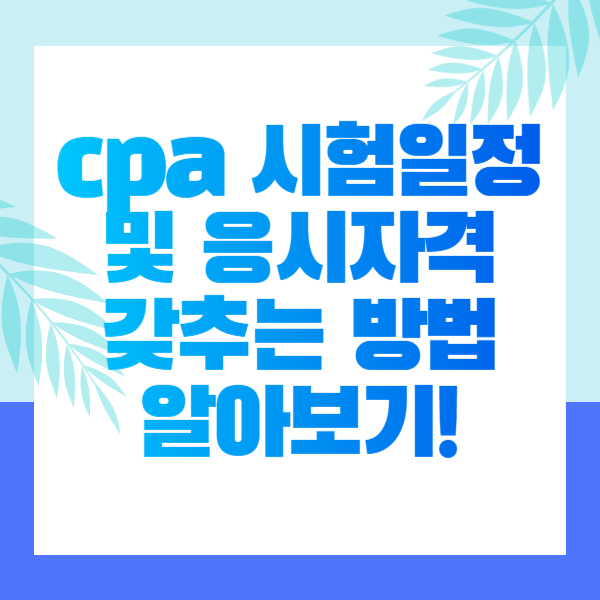  cpa 시험일정 및 응시자격 갖추는 방법 알아보기!