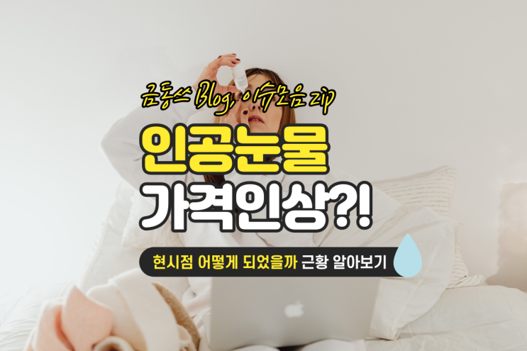  인공눈물 가격인상 소식 지금은 어떨까..?(23년 12월)