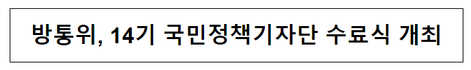 방통위, 14기 국민정책기자단 수료식 개최 방통위, 14기 국민정책기자단 수료식 개최