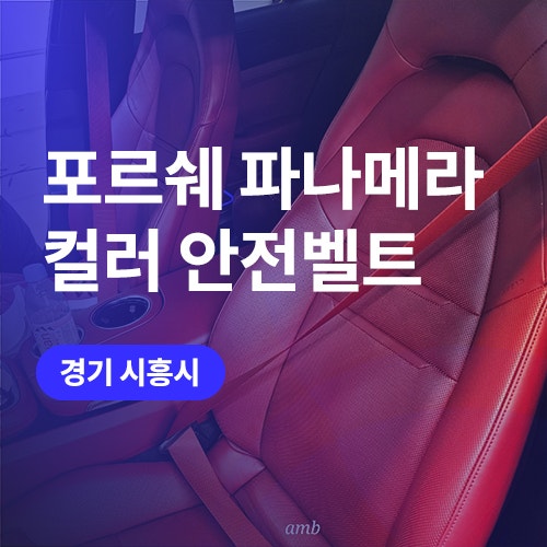  경기 시흥,안산 컬러 안전벨트 교체 비용은? (feat. 파나메라 엠비언트 시공기)