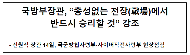 국방부장관, “총성없는 전장(戰場)에서 반드시 승리할 것” 강조 국방부장관, “총성없는 전장(戰場)에서 반드시 승리할 것” 강조