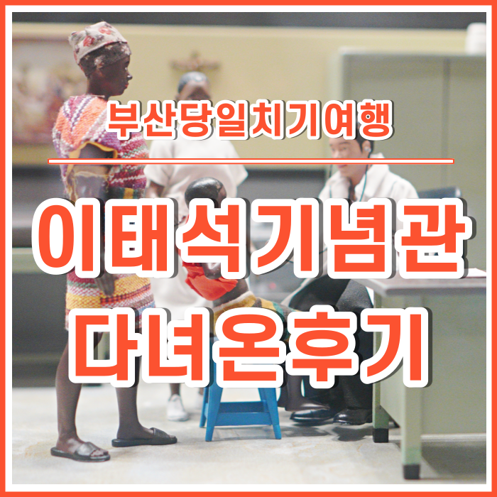  [부산당일치기] 울지마 톤즈의 이태석 기념관과 생가(톤즈문화공간)