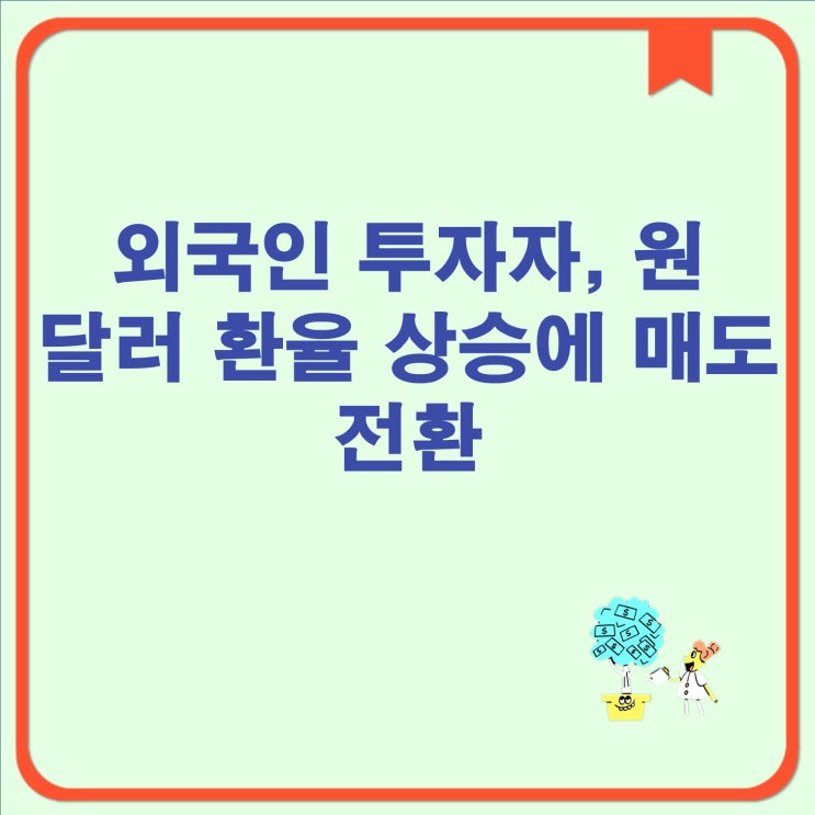<b>외국인</b> 투자자, 원 <b>달러</b> 환율 상승에 매도 전환 feat. <b>외국인</b>... 