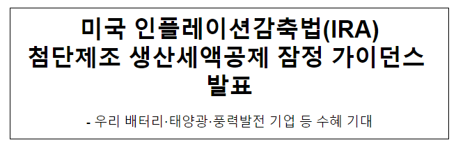 미국 인플레이션감축법(IRA) 첨단제조 생산세액공제 잠정 가이던스 발표