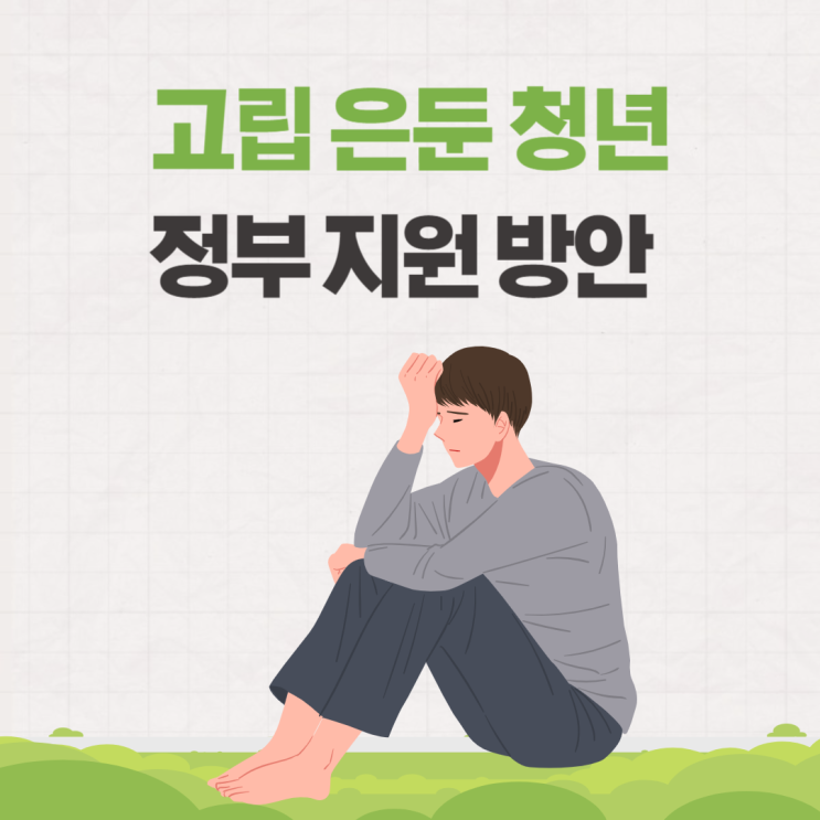  고립 은둔 청년 정부 지원 방안 대상 시기 내용 알아보기