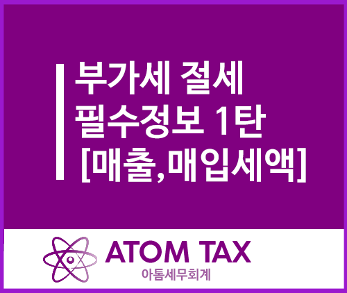  부가가치세 절세 정보 1탄(매출세액, 매입세액, 신고대리)