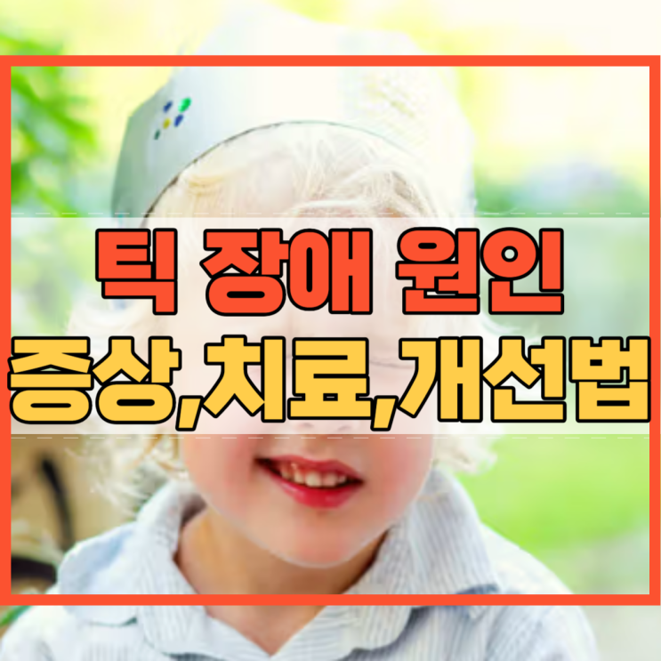  틱 원인 증상 치료 개선 방법!