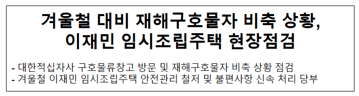 겨울철 대비 재해구호물자 비축 상황, 이재민 임시조립주택 현장점검 겨울철 대비 재해구호물자 비축 상황, 이재민 임시조립주택 현장점검