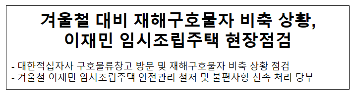 겨울철 대비 재해구호물자 비축 상황, 이재민 임시조립주택 현장점검