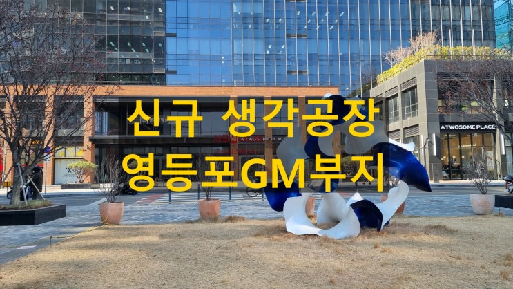 영등포 GM부지 생각공장 네번째 지식산업센터 나온다