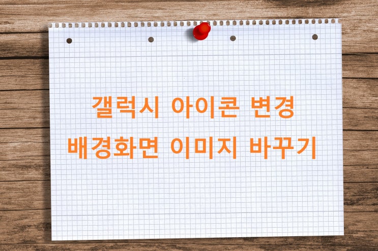 삼성 갤럭시 아이콘 변경 테마 배경화면 이미지 바꾸기 삭제 방법 삼성 갤럭시 아이콘 변경 테마 배경화면 이미지 바꾸기 삭제 방법