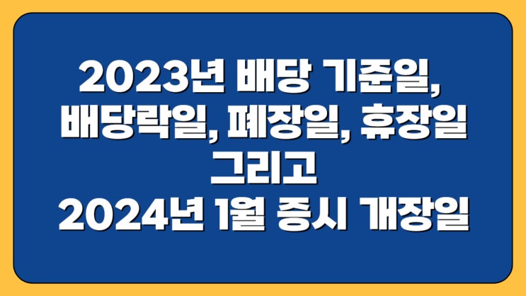  12월이 되면 꼭 알아야 할  배당 기준일, 배당락일, 폐장일, 휴장일   일정입니다.
