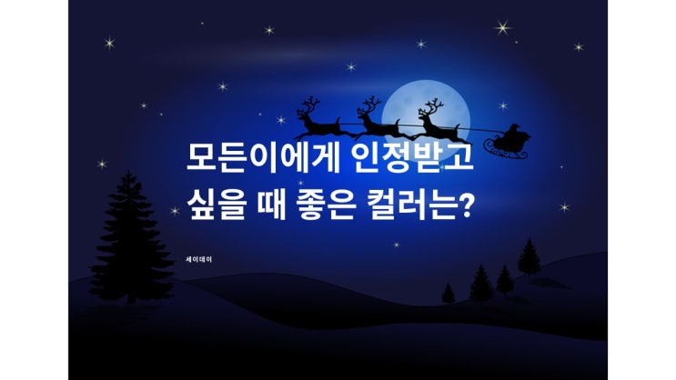 모든이에게 인정받고 싶을때 좋은 컬러는?~