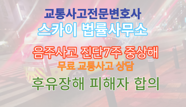  [교통사고전문변호사]음주운전 동승자 진단7주 중상해_후유장애 피해자 보험회사 합의_무료법률상담_경남 경북
