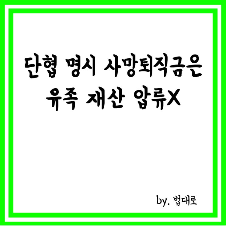  대법 "단협 명시 사망퇴직금은 유족 재산,압류 안돼"