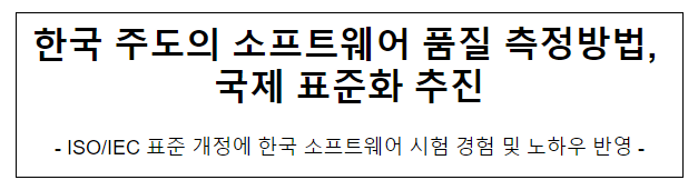 한국 주도의 소프트웨어 품질 측정방법, 국제 표준화 추진 한국 주도의 소프트웨어 품질 측정방법, 국제 표준화 추진