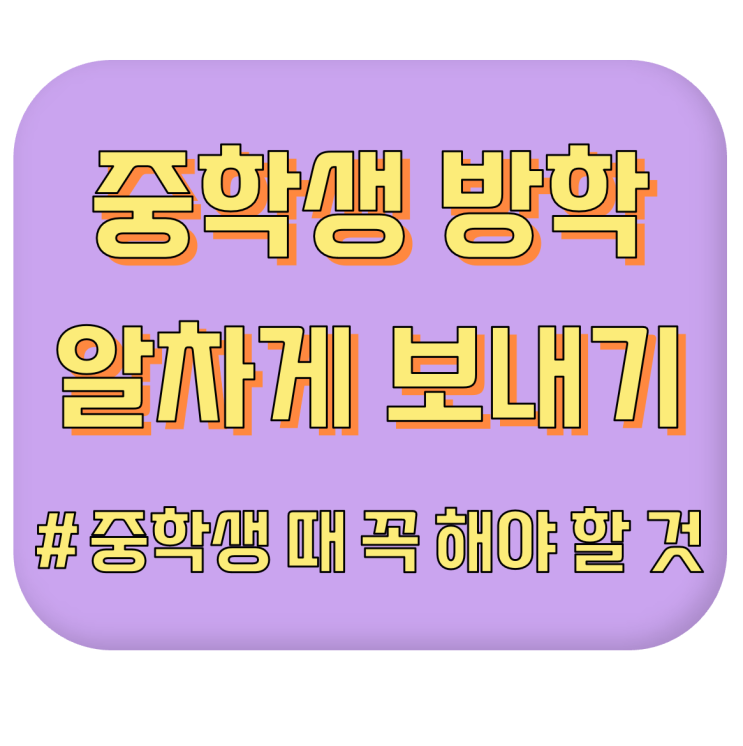  [중학생 방학 알차게 보내기] 기말고사 끝나고 남는 시간에 뭘 해야 할까? #중학생 때 꼭 해야 하는 것