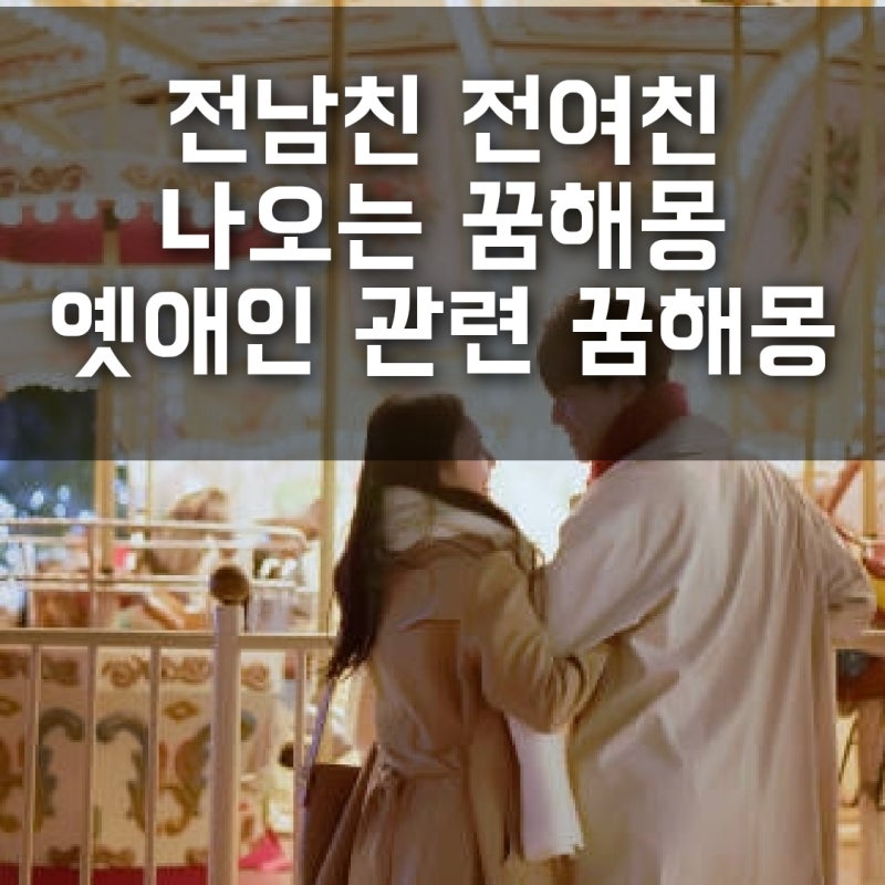 옛애인 꿈에 나왔을 때 헤어진 애인 나온 꿈해몽 전여친 전남친 꿈해몽