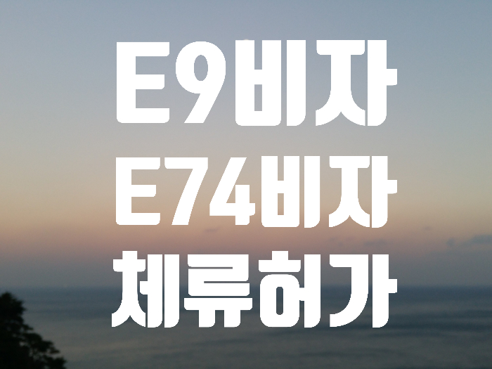  E9비자에서 E74비자 받는 방법- 화성.이천.광주.여주.평택.부천.천안.포천.양주.