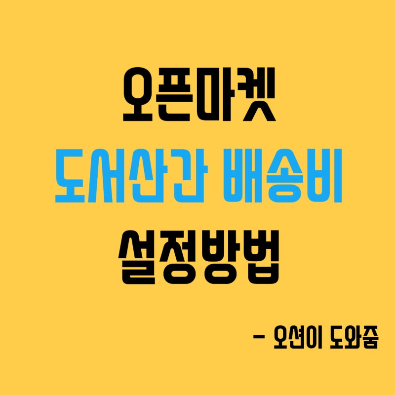 오픈마켓 도서산간지역 배송비 설정 (스마트스토어, 지마켓, 옥션, 11번가, 인터파크, 쿠팡) : 네이버 블로그