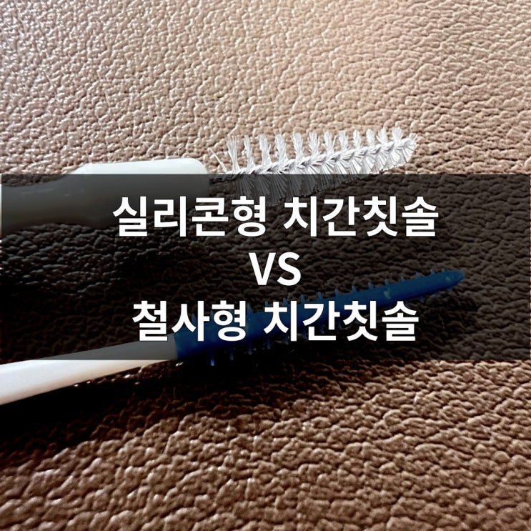  실리콘 치간칫솔과 철사형 치간칫솔 차이 및 추천 이유